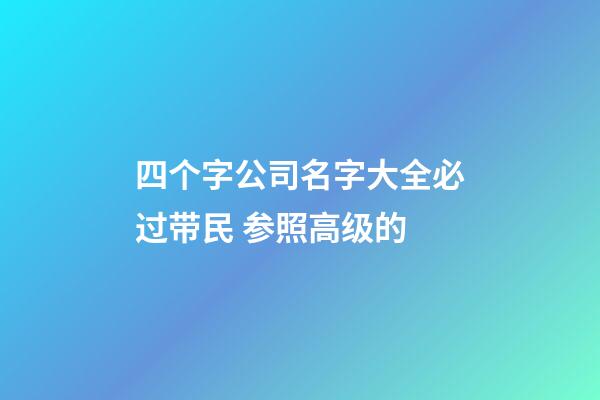 四个字公司名字大全必过带民 参照高级的-第1张-公司起名-玄机派